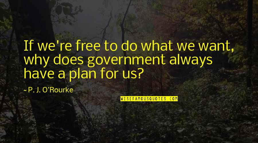 Hope Makes Your Heart Sing Quotes By P. J. O'Rourke: If we're free to do what we want,