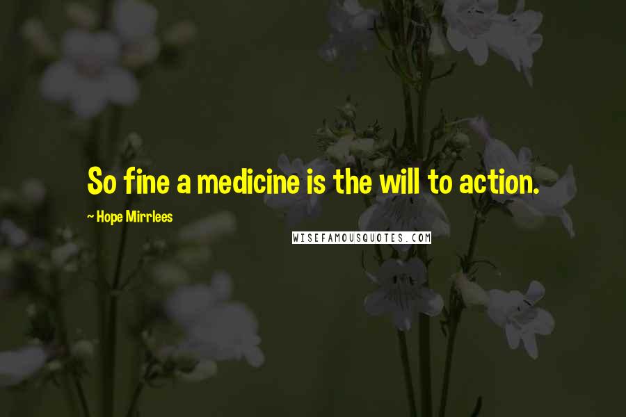 Hope Mirrlees quotes: So fine a medicine is the will to action.