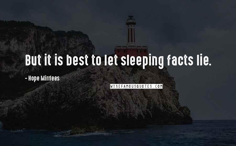 Hope Mirrlees quotes: But it is best to let sleeping facts lie.