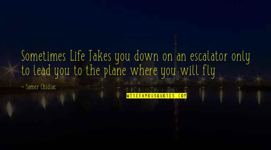 Hope Motivation Quotes By Samer Chidiac: Sometimes Life Takes you down on an escalator Hope Motivation Quotes By Samer Chidiac: Sometimes Life Takes you down on an escalator