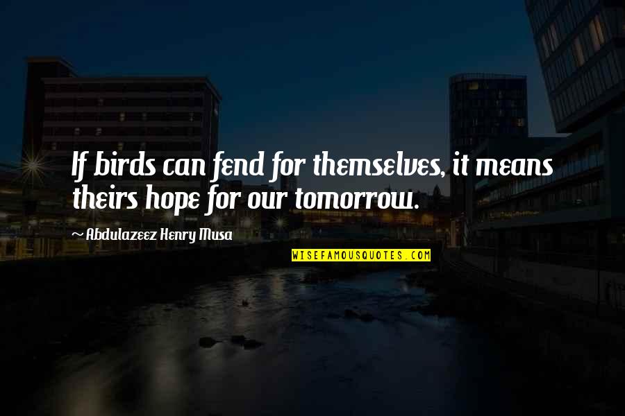 Hope Motivational Quotes By Abdulazeez Henry Musa: If birds can fend for themselves, it means Hope Motivational Quotes By Abdulazeez Henry Musa: If birds can fend for themselves, it means