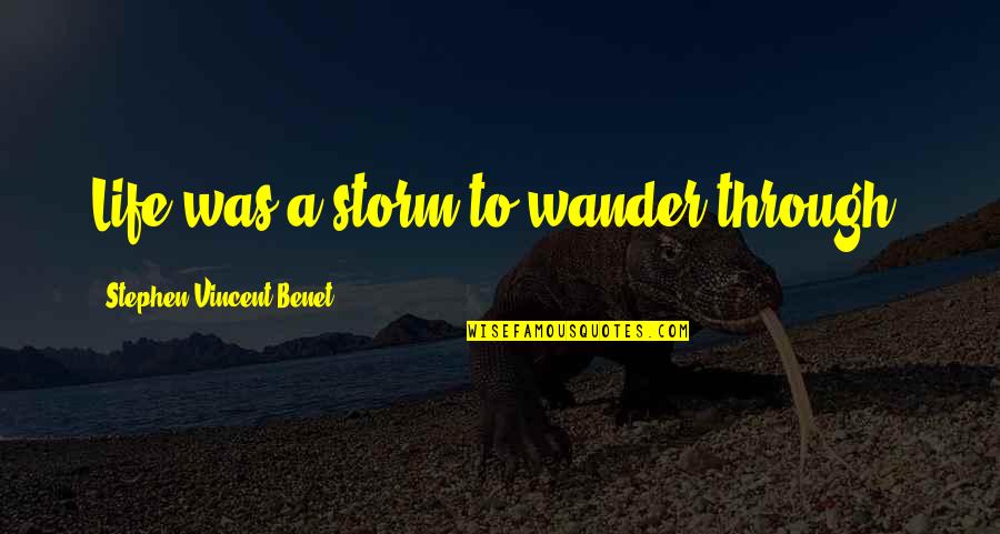 Hope My Life Gets Better Quotes By Stephen Vincent Benet: Life was a storm to wander through. Hope My Life Gets Better Quotes By Stephen Vincent Benet: Life was a storm to wander through.