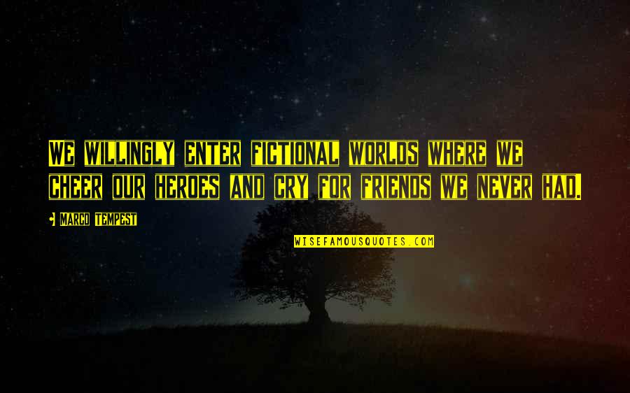 Hope Negative Quotes By Marco Tempest: We willingly enter fictional worlds where we cheer
