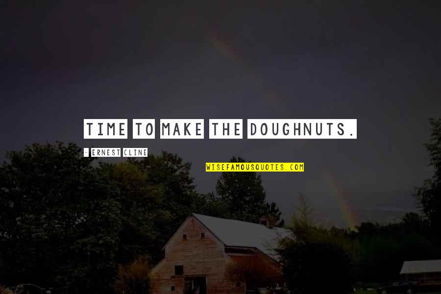 Hope Of Having A Baby Quotes By Ernest Cline: Time to make the doughnuts. Hope Of Having A Baby Quotes By Ernest Cline: Time to make the doughnuts.