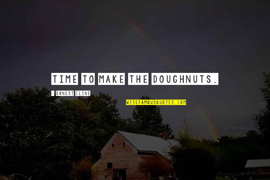 Hope Of Having A Baby Quotes By Ernest Cline: Time to make the doughnuts.