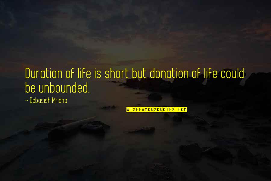 Hope Of Love Quotes By Debasish Mridha: Duration of life is short but donation of
