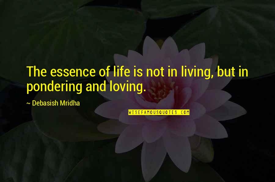 Hope Of Love Quotes By Debasish Mridha: The essence of life is not in living,