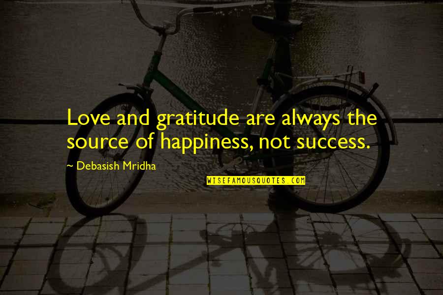 Hope Of Love Quotes By Debasish Mridha: Love and gratitude are always the source of