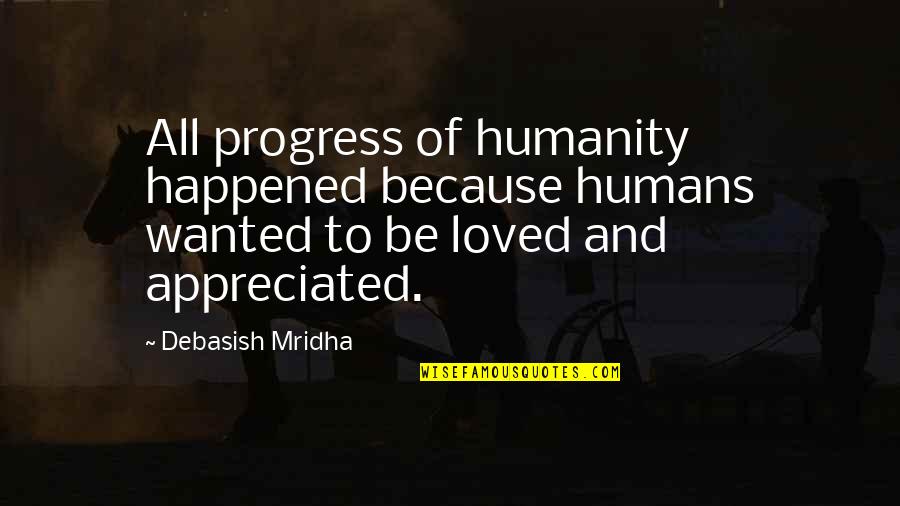 Hope Of Love Quotes By Debasish Mridha: All progress of humanity happened because humans wanted