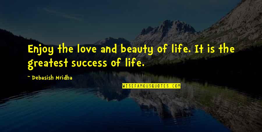 Hope Of Success Quotes By Debasish Mridha: Enjoy the love and beauty of life. It