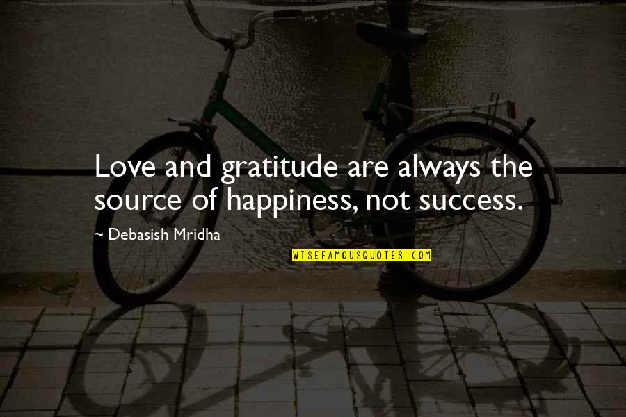 Hope Of Success Quotes By Debasish Mridha: Love and gratitude are always the source of