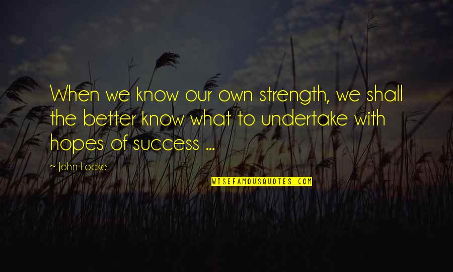 Hope Of Success Quotes By John Locke: When we know our own strength, we shall