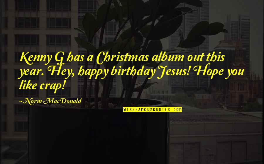 Hope On Christmas Quotes By Norm MacDonald: Kenny G has a Christmas album out this Hope On Christmas Quotes By Norm MacDonald: Kenny G has a Christmas album out this