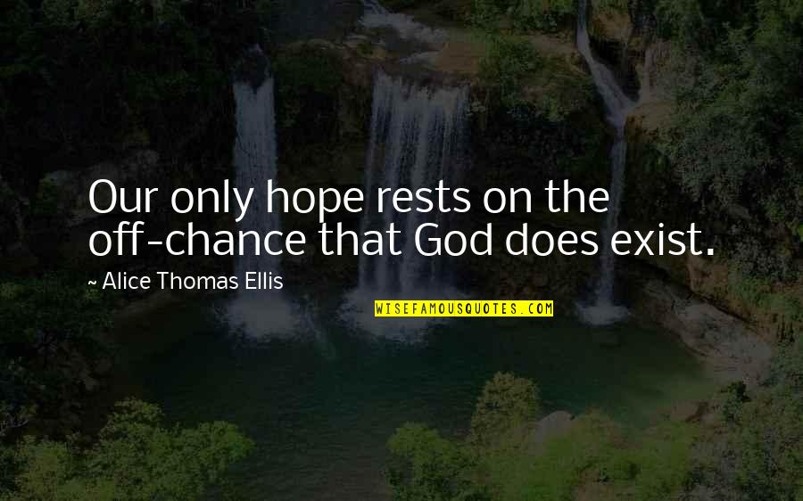 Hope On God Quotes By Alice Thomas Ellis: Our only hope rests on the off-chance that