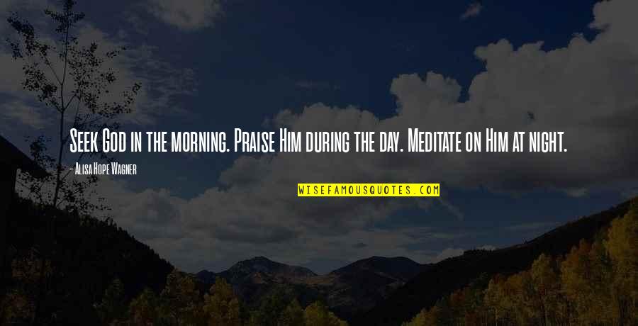 Hope On God Quotes By Alisa Hope Wagner: Seek God in the morning. Praise Him during