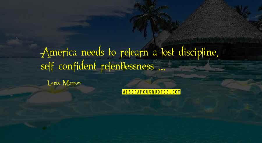 Hope One Day You Realize Quotes By Lance Morrow: America needs to relearn a lost discipline, self-confident
