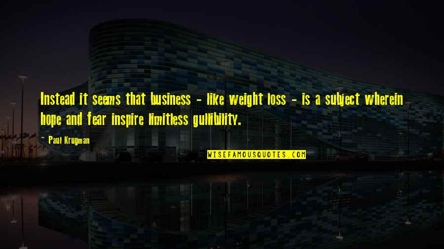 Hope Over Fear Quotes By Paul Krugman: Instead it seems that business - like weight Hope Over Fear Quotes By Paul Krugman: Instead it seems that business - like weight