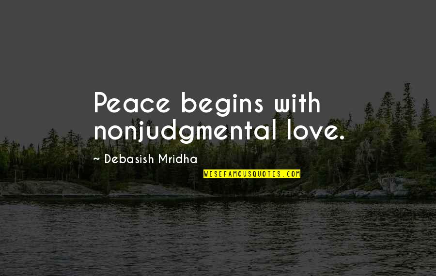 Hope Peace Love Quotes By Debasish Mridha: Peace begins with nonjudgmental love.