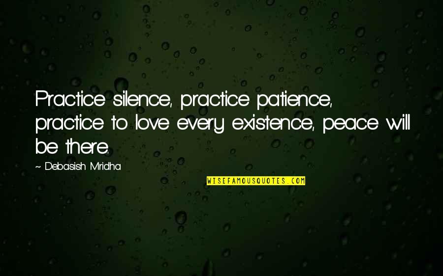 Hope Peace Love Quotes By Debasish Mridha: Practice silence, practice patience, practice to love every