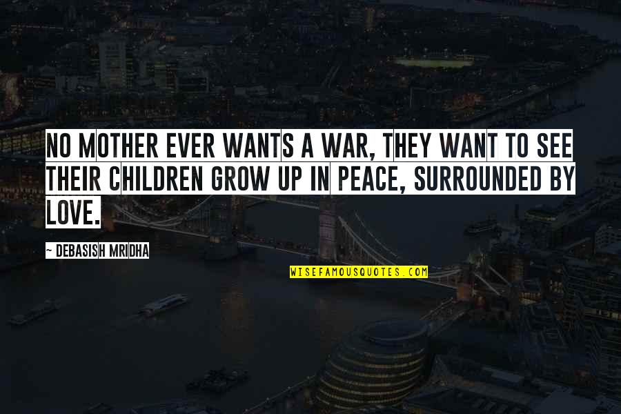 Hope Peace Love Quotes By Debasish Mridha: No mother ever wants a war, they want