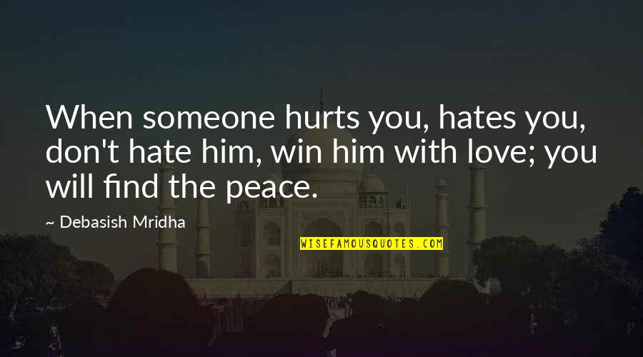 Hope Peace Love Quotes By Debasish Mridha: When someone hurts you, hates you, don't hate