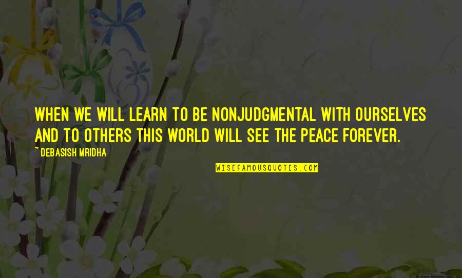 Hope Peace Love Quotes By Debasish Mridha: When we will learn to be nonjudgmental with