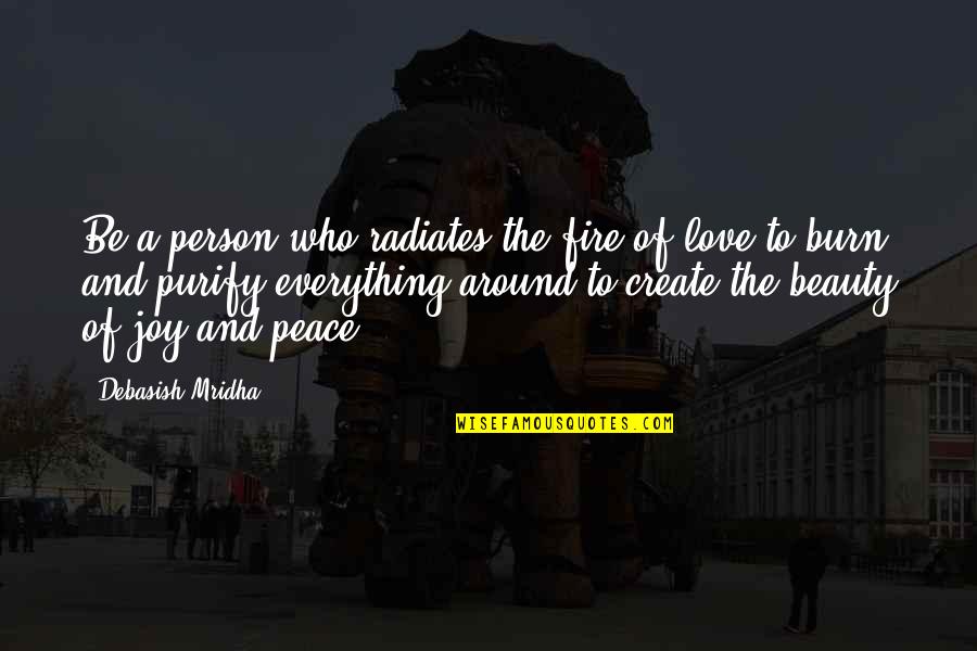 Hope Peace Love Quotes By Debasish Mridha: Be a person who radiates the fire of