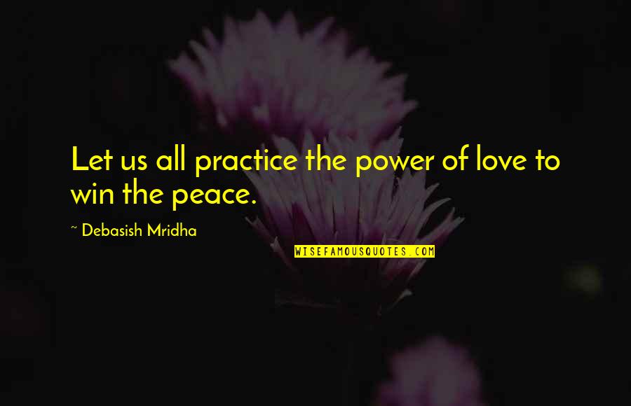 Hope Peace Love Quotes By Debasish Mridha: Let us all practice the power of love