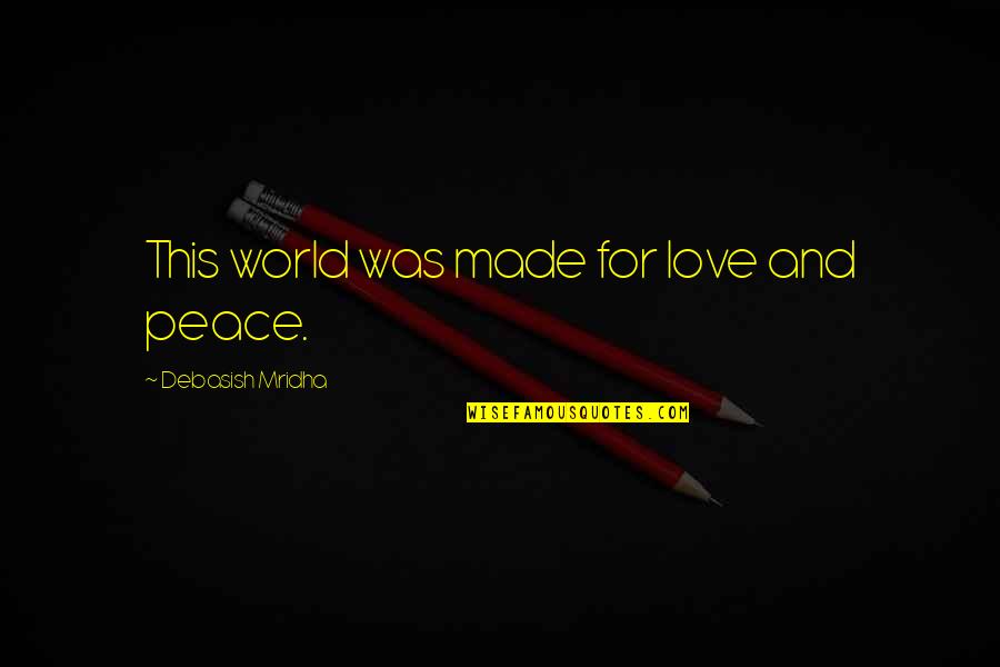 Hope Peace Love Quotes By Debasish Mridha: This world was made for love and peace.