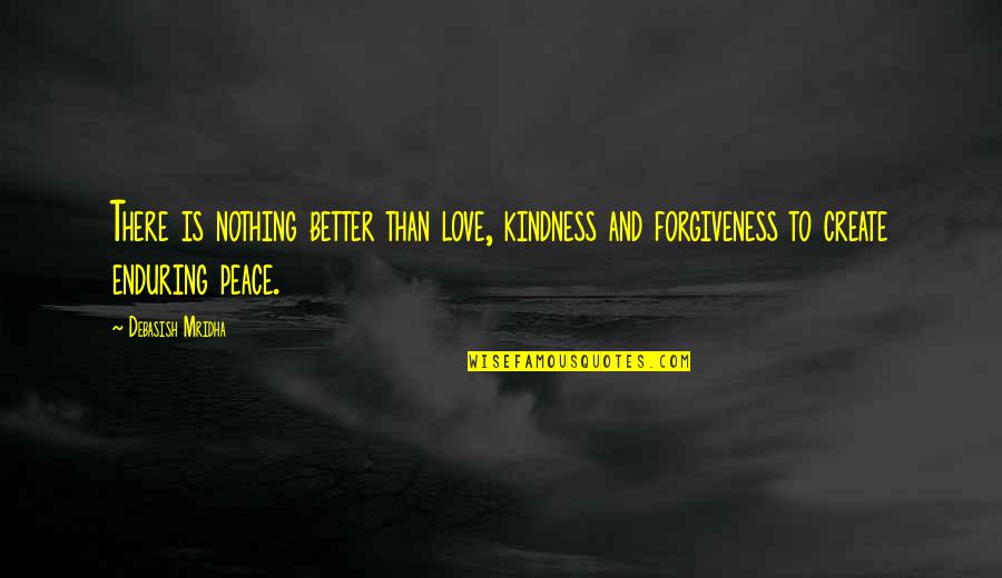 Hope Peace Love Quotes By Debasish Mridha: There is nothing better than love, kindness and