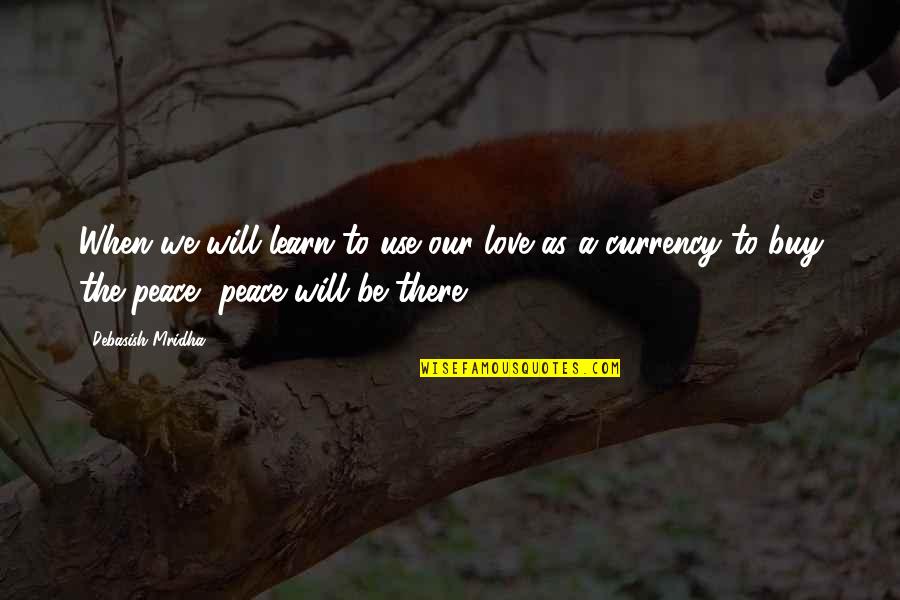 Hope Peace Love Quotes By Debasish Mridha: When we will learn to use our love