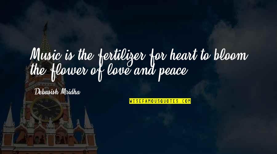 Hope Peace Love Quotes By Debasish Mridha: Music is the fertilizer for heart to bloom