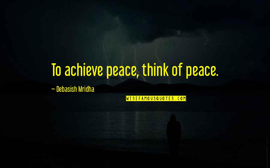 Hope Peace Love Quotes By Debasish Mridha: To achieve peace, think of peace.