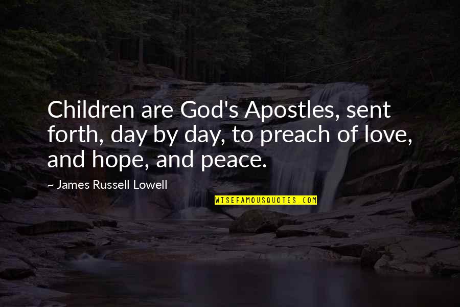 Hope Peace Love Quotes By James Russell Lowell: Children are God's Apostles, sent forth, day by