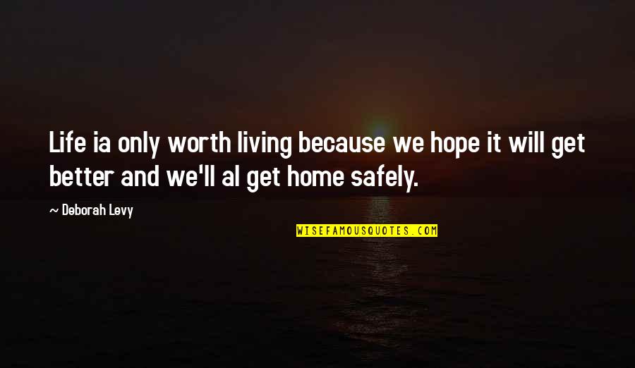 Hope Quotes By Deborah Levy: Life ia only worth living because we hope