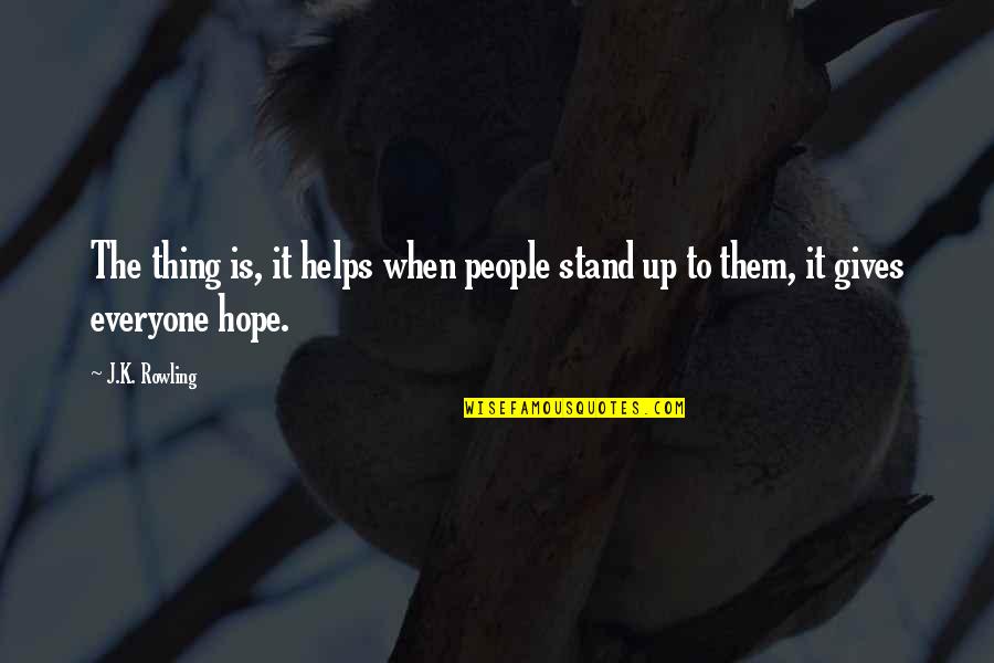 Hope Quotes By J.K. Rowling: The thing is, it helps when people stand