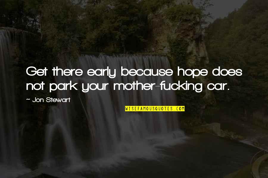 Hope Quotes By Jon Stewart: Get there early because hope does not park