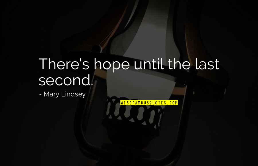 Hope Quotes By Mary Lindsey: There's hope until the last second.
