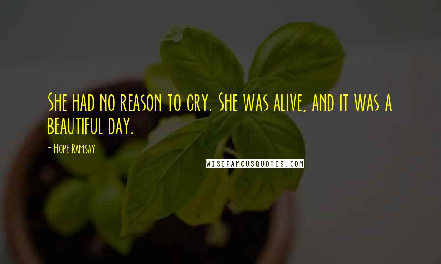 Hope Ramsay quotes: She had no reason to cry. She was alive, and it was a beautiful day.