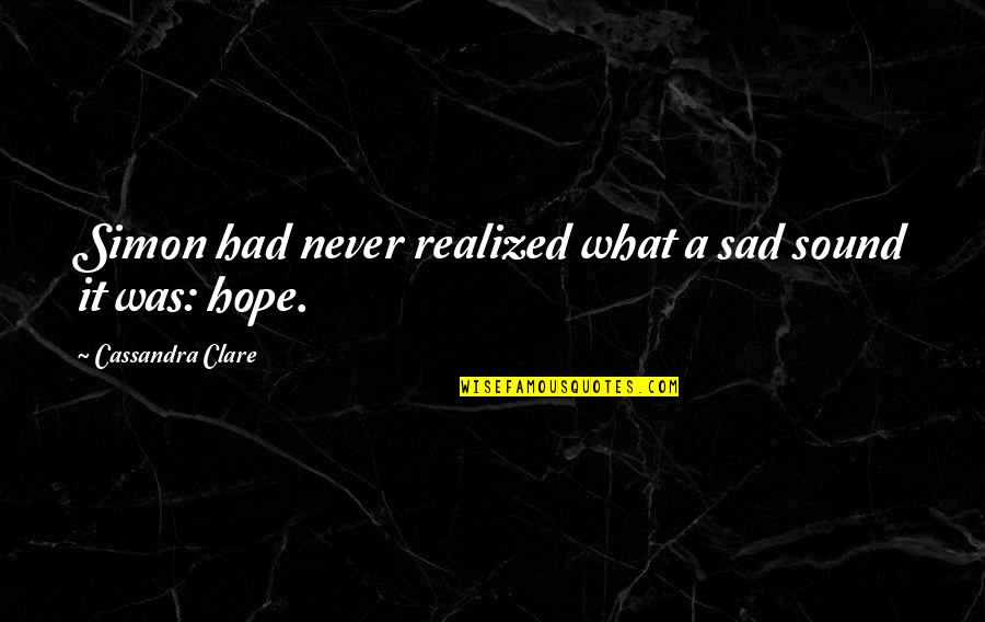 Hope Realized Quotes By Cassandra Clare: Simon had never realized what a sad sound Hope Realized Quotes By Cassandra Clare: Simon had never realized what a sad sound