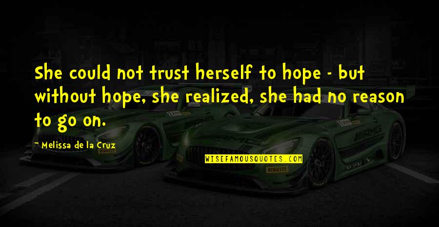 Hope Realized Quotes By Melissa De La Cruz: She could not trust herself to hope - Hope Realized Quotes By Melissa De La Cruz: She could not trust herself to hope -