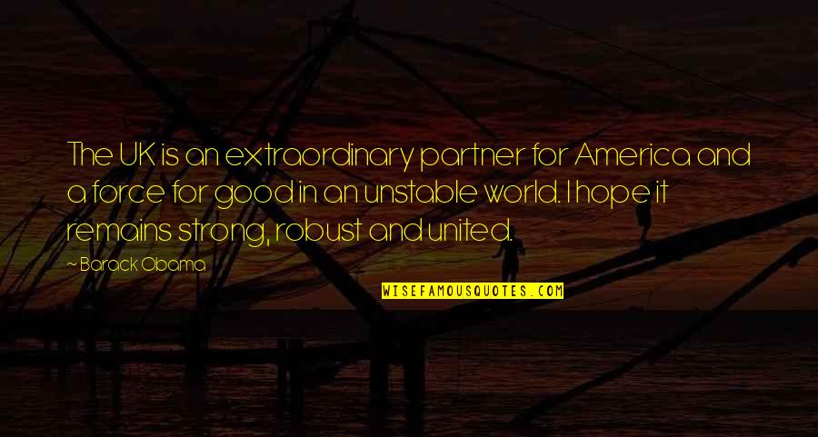 Hope Remains Quotes By Barack Obama: The UK is an extraordinary partner for America