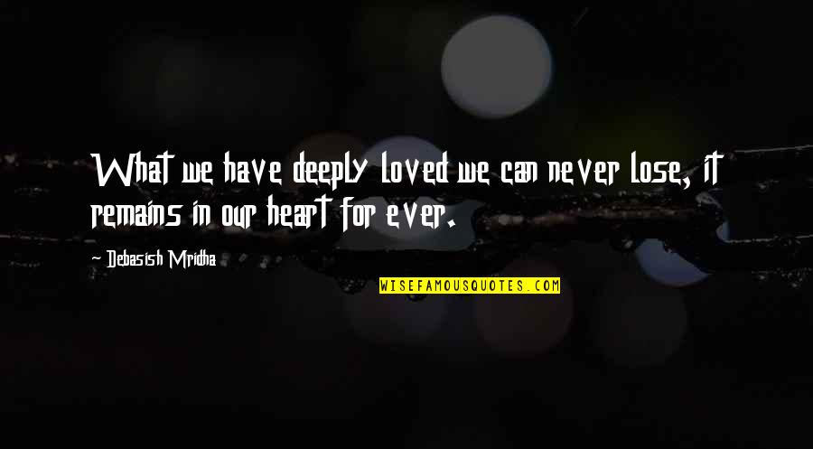 Hope Remains Quotes By Debasish Mridha: What we have deeply loved we can never