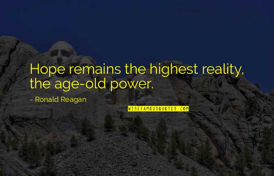Hope Remains Quotes By Ronald Reagan: Hope remains the highest reality, the age-old power.