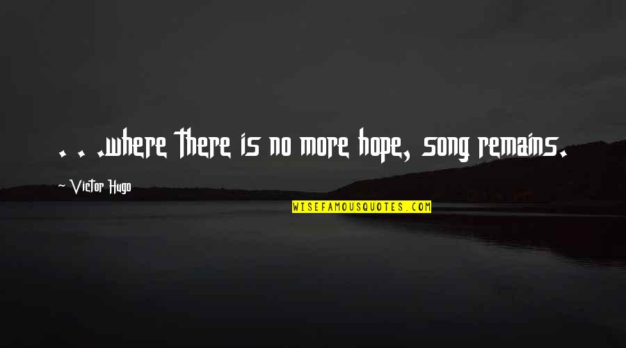 Hope Remains Quotes By Victor Hugo: . . .where there is no more hope,