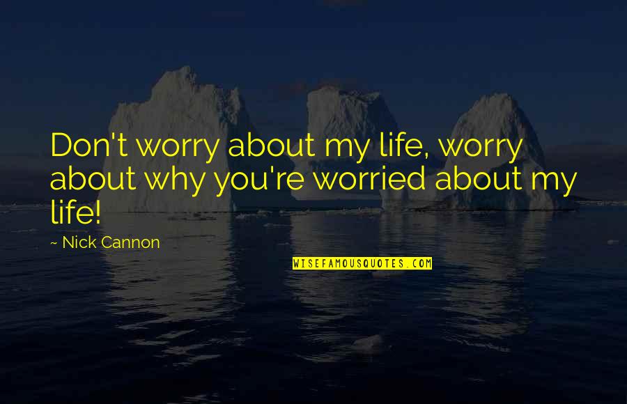 Hope Restored Quotes By Nick Cannon: Don't worry about my life, worry about why