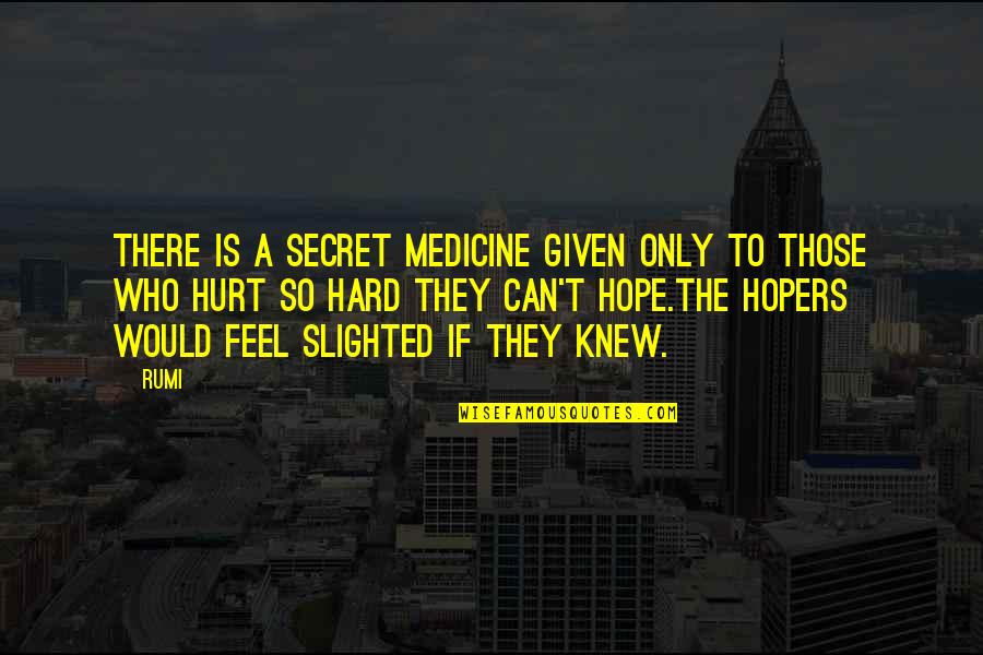 Hope Rumi Quotes By Rumi: There is a secret medicine given only to