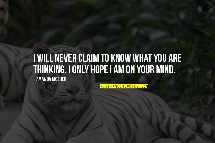 Hope Sayings And Quotes By Amanda Mosher: I will never claim to know what you