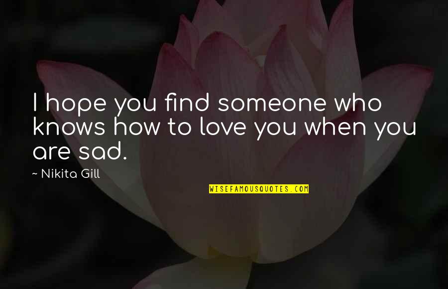Hope Sayings And Quotes By Nikita Gill: I hope you find someone who knows how