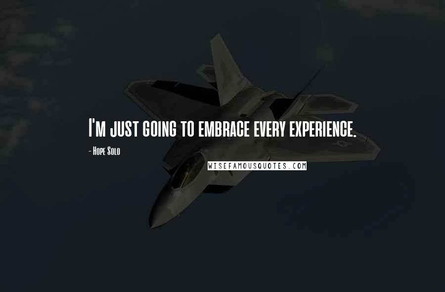 Hope Solo quotes: I'm just going to embrace every experience.